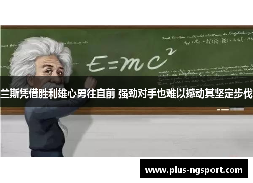 兰斯凭借胜利雄心勇往直前 强劲对手也难以撼动其坚定步伐